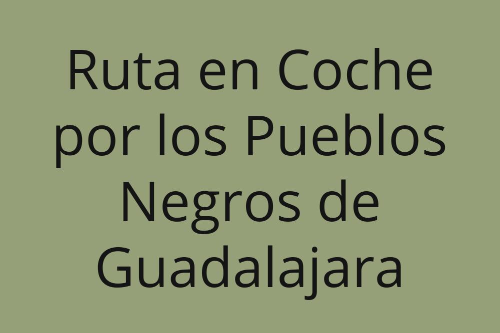 ruta-en-coche-por-los-pueblos-negros-de-guadalajara