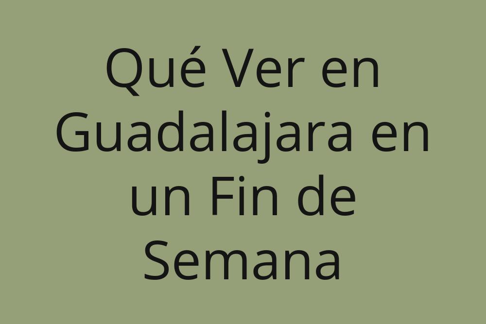 que-ver-en-guadalajara-en-un-fin-de-semana